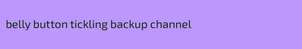 belly button tickling backup channel